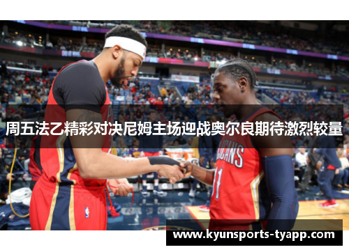周五法乙精彩对决尼姆主场迎战奥尔良期待激烈较量